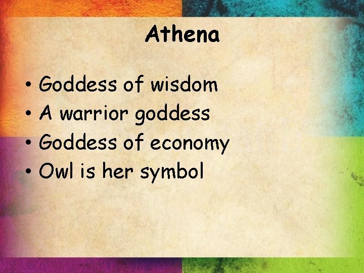 Athena • • Goddess of wisdom A warrior goddess Goddess of economy Owl is