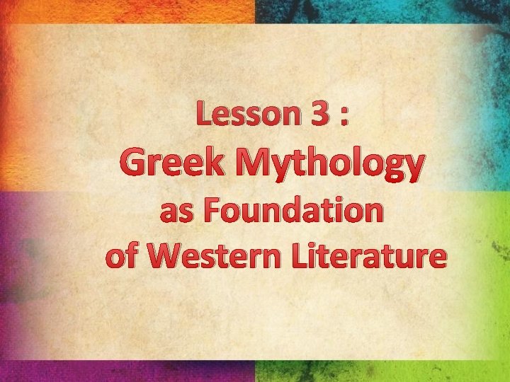 Lesson 3 : Greek Mythology as Foundation of Western Literature 