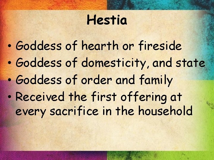 Hestia • • Goddess of hearth or fireside Goddess of domesticity, and state Goddess