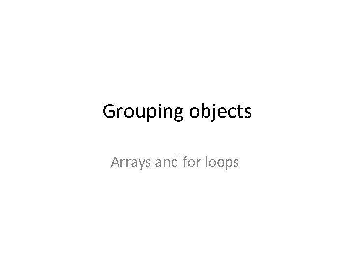 Grouping objects Arrays and for loops 