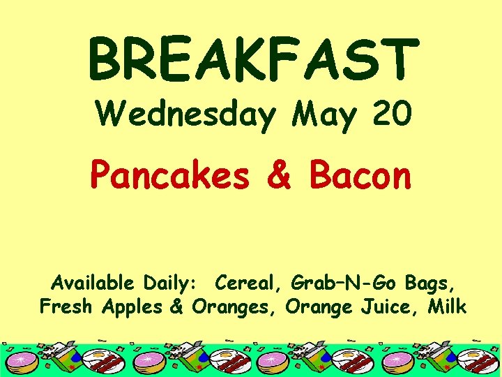 BREAKFAST Wednesday May 20 Pancakes & Bacon Available Daily: Cereal, Grab–N-Go Bags, Fresh Apples