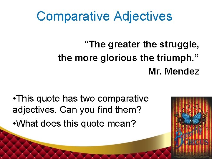 Comparative Adjectives “The greater the struggle, the more glorious the triumph. ” Mr. Mendez