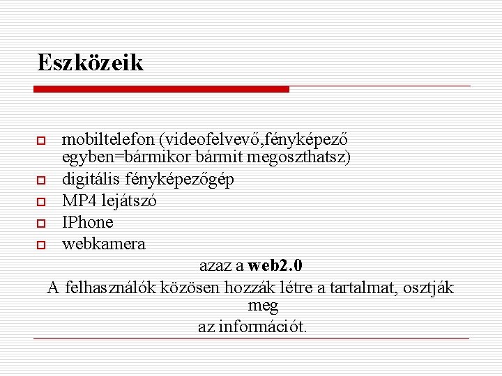 Eszközeik mobiltelefon (videofelvevő, fényképező egyben=bármikor bármit megoszthatsz) o digitális fényképezőgép o MP 4 lejátszó