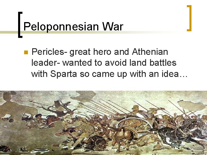 Peloponnesian War n Pericles- great hero and Athenian leader- wanted to avoid land battles