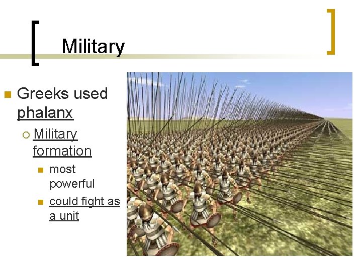 Military n Greeks used phalanx ¡ Military formation n n most powerful could fight