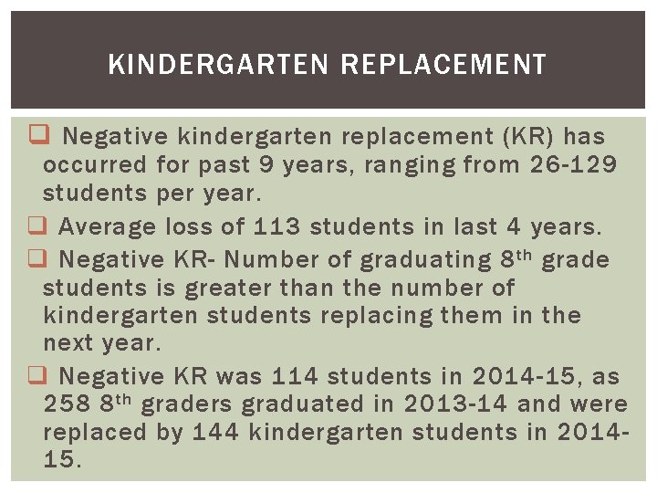 KINDERGARTEN REPLACEMENT q Negative kindergarten replacement (KR) has occurred for past 9 years, ranging