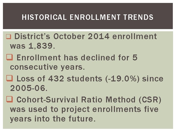 HISTORICAL ENROLLMENT TRENDS District’s October 2014 enrollment was 1, 839. q Enrollment has declined