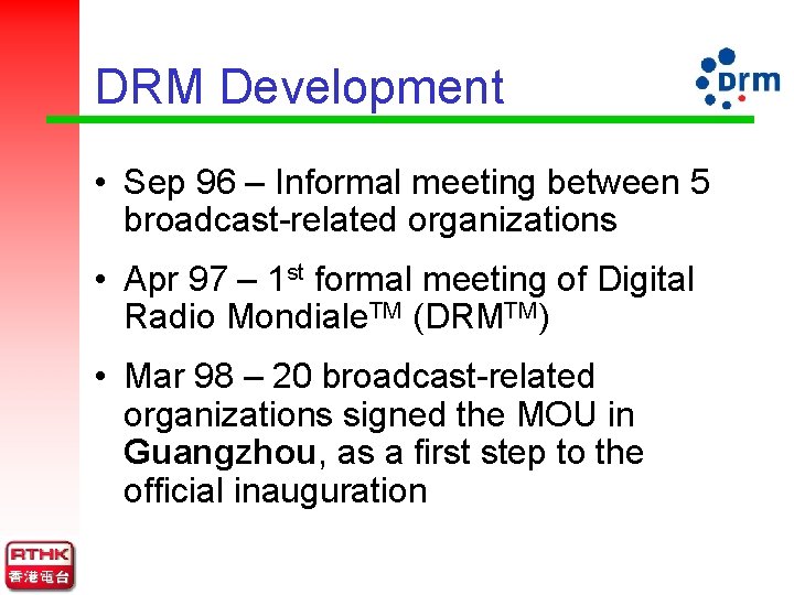 DRM Development • Sep 96 – Informal meeting between 5 broadcast-related organizations • Apr