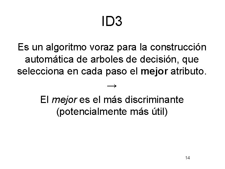 ID 3 Es un algoritmo voraz para la construcción automática de arboles de decisión,