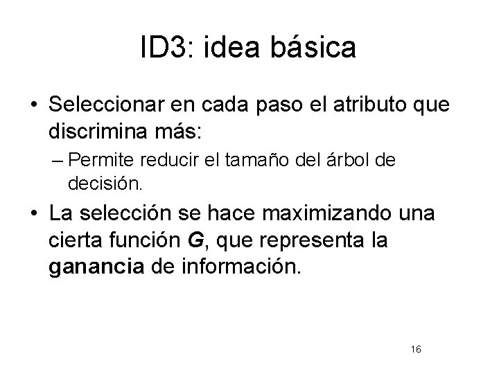 ID 3: idea básica • Seleccionar en cada paso el atributo que discrimina más: