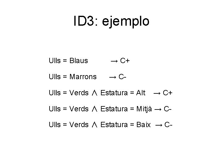 ID 3: ejemplo Ulls = Blaus → C+ Ulls = Marrons → C- Ulls