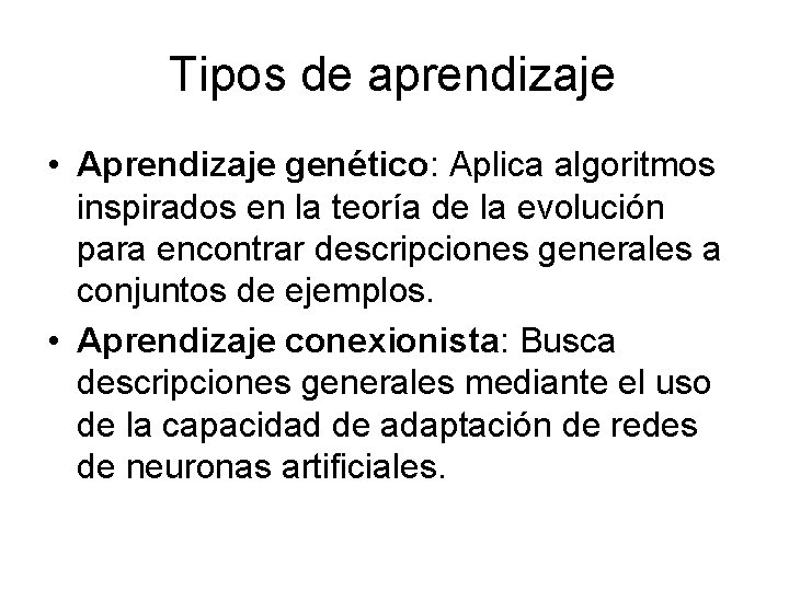 Tipos de aprendizaje • Aprendizaje genético: Aplica algoritmos inspirados en la teoría de la