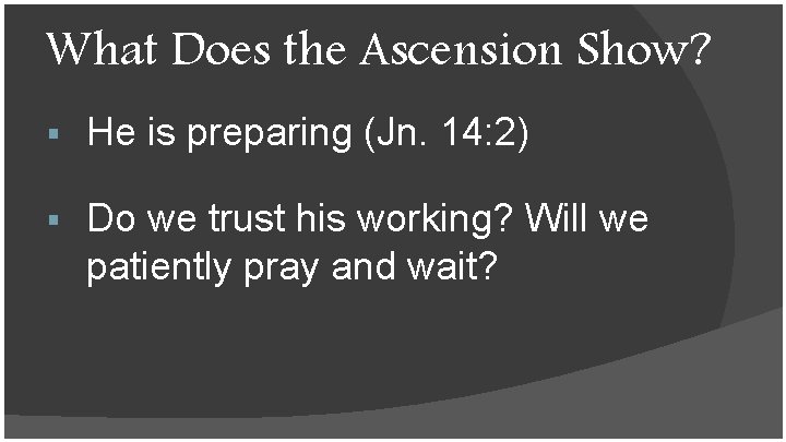 What Does the Ascension Show? § He is preparing (Jn. 14: 2) § Do