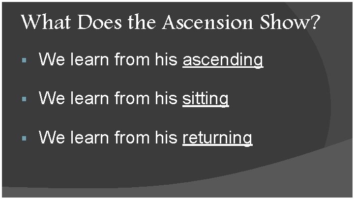 What Does the Ascension Show? § We learn from his ascending § We learn