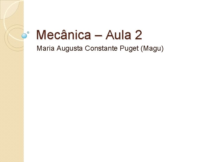 Mecânica – Aula 2 Maria Augusta Constante Puget (Magu) 