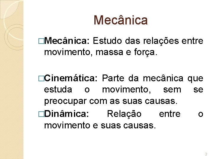 Mecânica �Mecânica: Estudo das relações entre movimento, massa e força. �Cinemática: Parte da mecânica