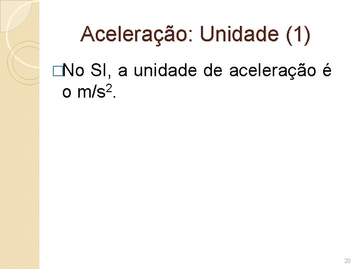 Aceleração: Unidade (1) �No SI, a unidade de aceleração é o m/s 2. 20