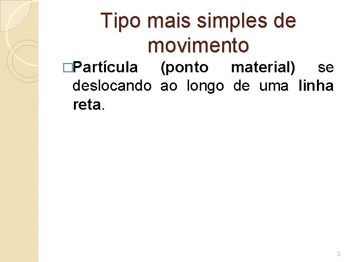 Tipo mais simples de movimento �Partícula (ponto material) se deslocando ao longo de uma