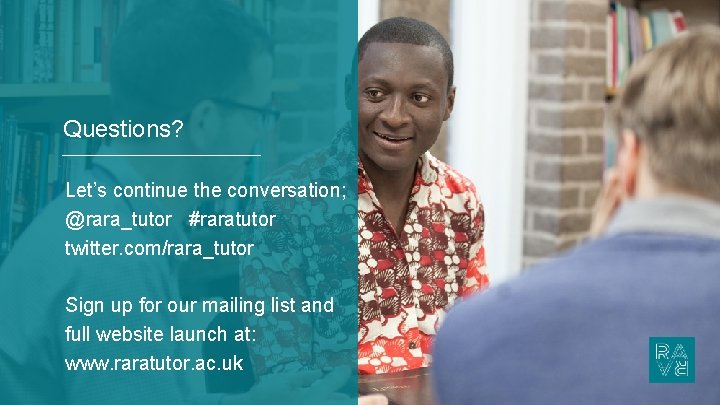 Questions? Let’s continue the conversation; @rara_tutor #raratutor twitter. com/rara_tutor Sign up for our mailing