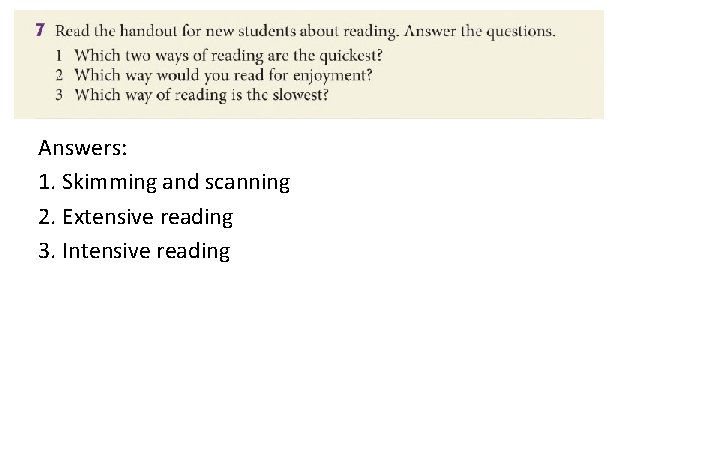 Answers: 1. Skimming and scanning 2. Extensive reading 3. Intensive reading 