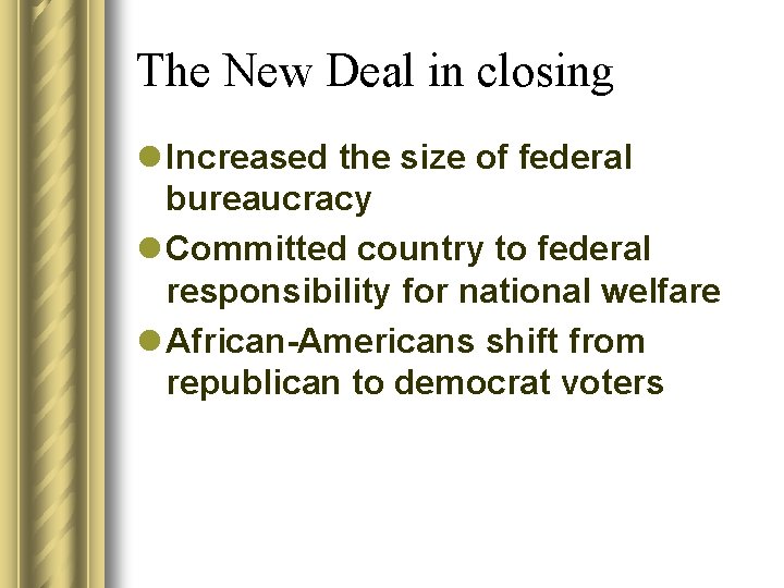 The New Deal in closing l Increased the size of federal bureaucracy l Committed