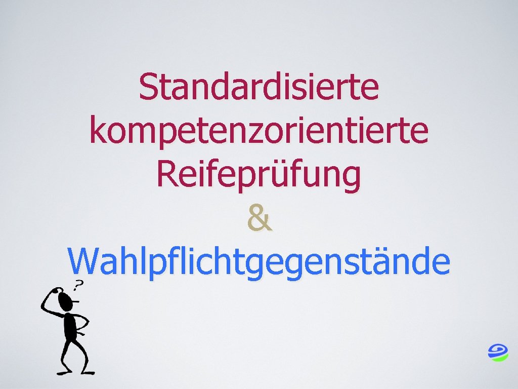 Standardisierte kompetenzorientierte Reifeprüfung & Wahlpflichtgegenstände 