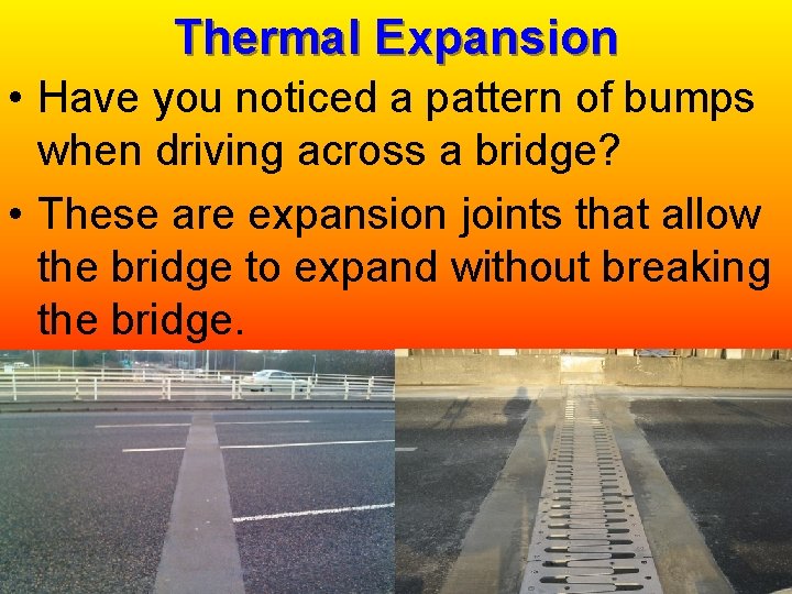 Thermal Expansion • Have you noticed a pattern of bumps when driving across a