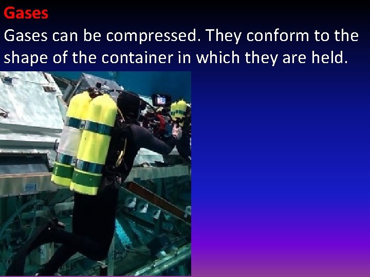 Gases can be compressed. They conform to the shape of the container in which