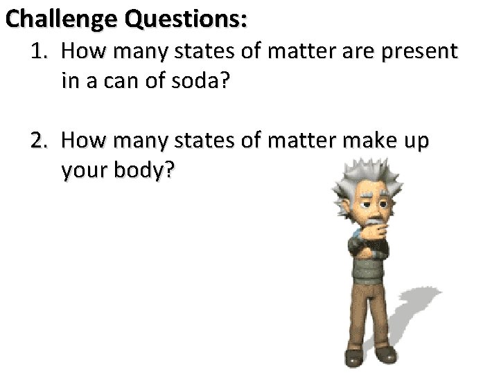 Challenge Questions: 1. How many states of matter are present in a can of