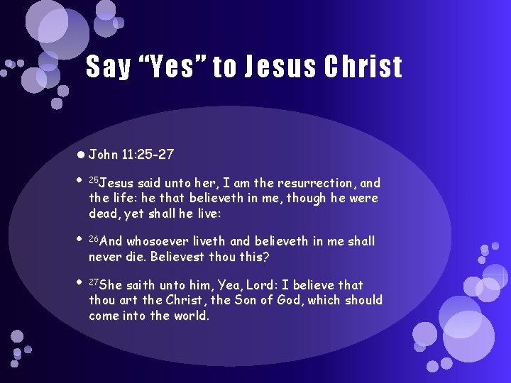 Say “Yes” to Jesus Christ John 11: 25 -27 25 Jesus said unto her,