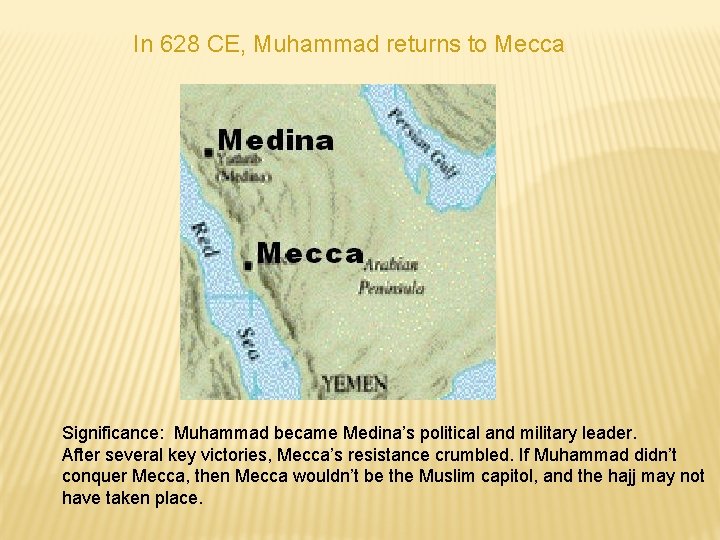 In 628 CE, Muhammad returns to Mecca Significance: Muhammad became Medina’s political and military In 628 CE, Muhammad returns to Mecca Significance: Muhammad became Medina’s political and military