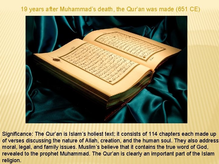 19 years after Muhammad’s death, the Qur’an was made (651 CE) Significance: The Qur’an 19 years after Muhammad’s death, the Qur’an was made (651 CE) Significance: The Qur’an