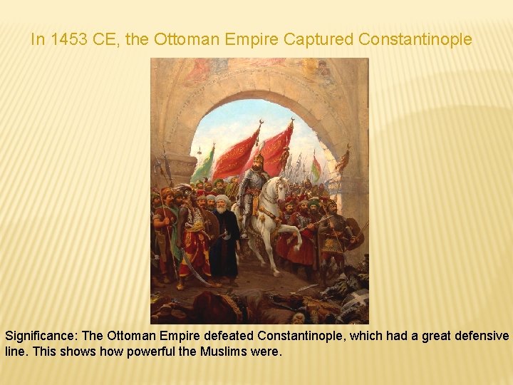 In 1453 CE, the Ottoman Empire Captured Constantinople Significance: The Ottoman Empire defeated Constantinople, In 1453 CE, the Ottoman Empire Captured Constantinople Significance: The Ottoman Empire defeated Constantinople,