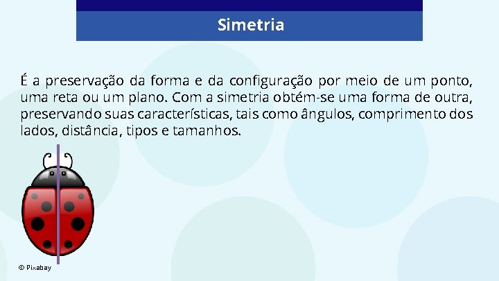 Simetria É a preservação da forma e da configuração por meio de um ponto,