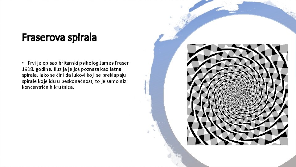 Fraserova spirala • Prvi je opisao britanski psiholog James Fraser 1908. godine. Iluzija je