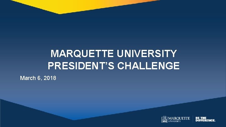 MARQUETTE UNIVERSITY PRESIDENT’S CHALLENGE March 6, 2018 