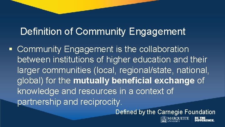 Definition of Community Engagement § Community Engagement is the collaboration between institutions of higher