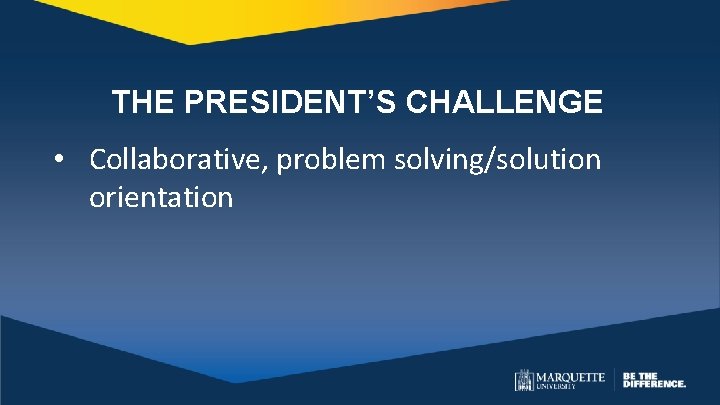 THE PRESIDENT’S CHALLENGE • Collaborative, problem solving/solution orientation 