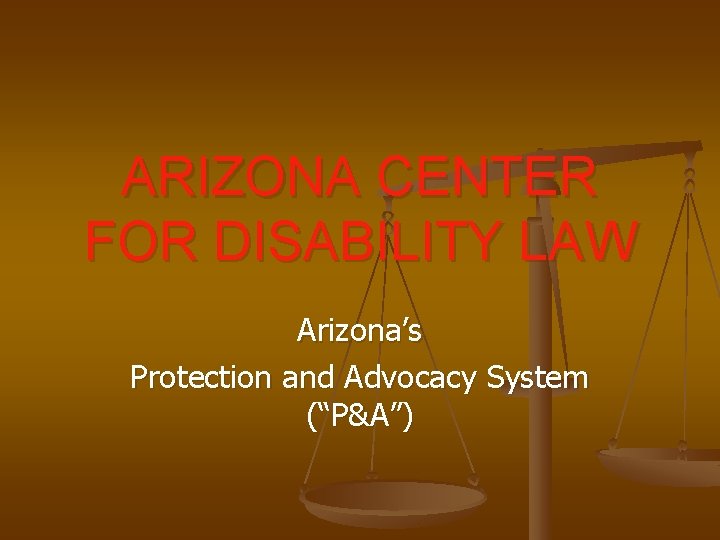 ARIZONA CENTER FOR DISABILITY LAW Arizona’s Protection and Advocacy System (“P&A”) 