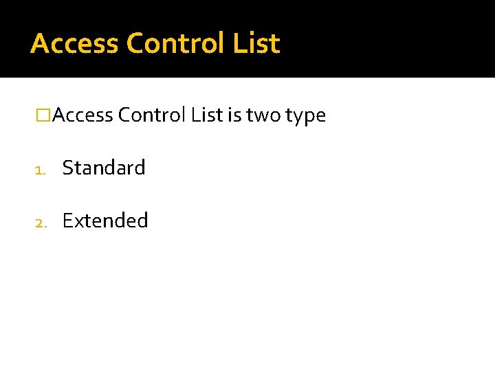 Access Control List �Access Control List is two type 1. Standard 2. Extended 