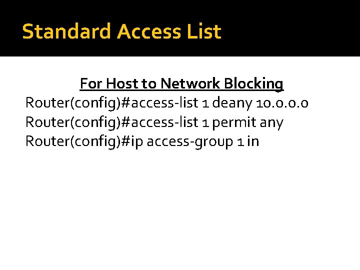 Standard Access List For Host to Network Blocking Router(config)#access-list 1 deany 10. 0 Router(config)#access-list