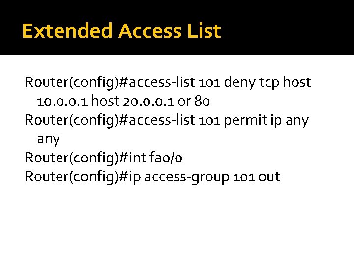 Extended Access List Router(config)#access-list 101 deny tcp host 10. 0. 0. 1 host 20.