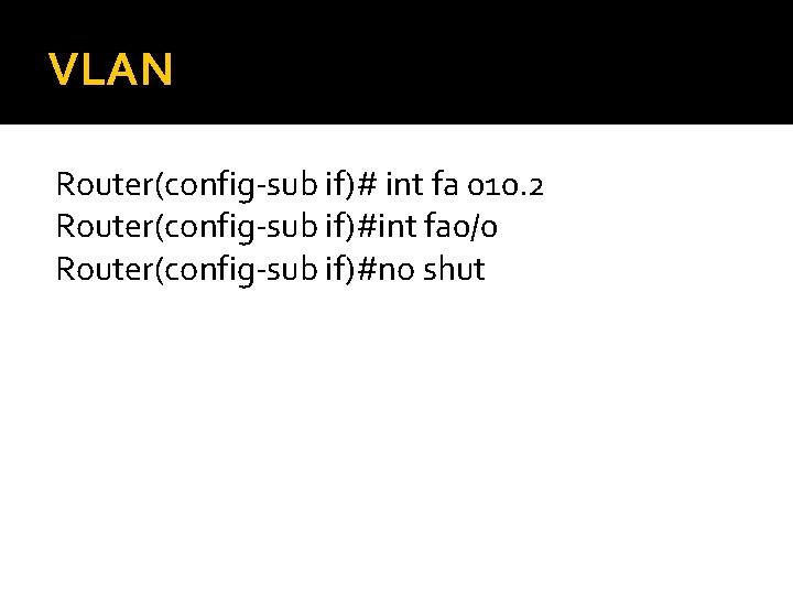 VLAN Router(config-sub if)# int fa 010. 2 Router(config-sub if)#int fa 0/0 Router(config-sub if)#no shut
