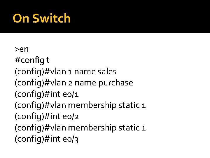 On Switch >en #config t (config)#vlan 1 name sales (config)#vlan 2 name purchase (config)#int