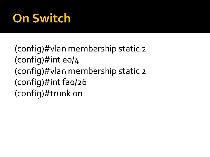 On Switch (config)#vlan membership static 2 (config)#int e 0/4 (config)#vlan membership static 2 (config)#int