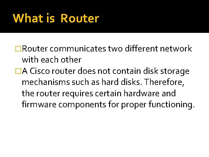 What is Router �Router communicates two different network with each other �A Cisco router