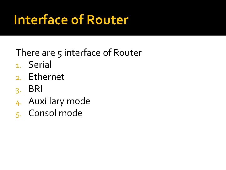 Interface of Router There are 5 interface of Router 1. Serial 2. Ethernet 3.