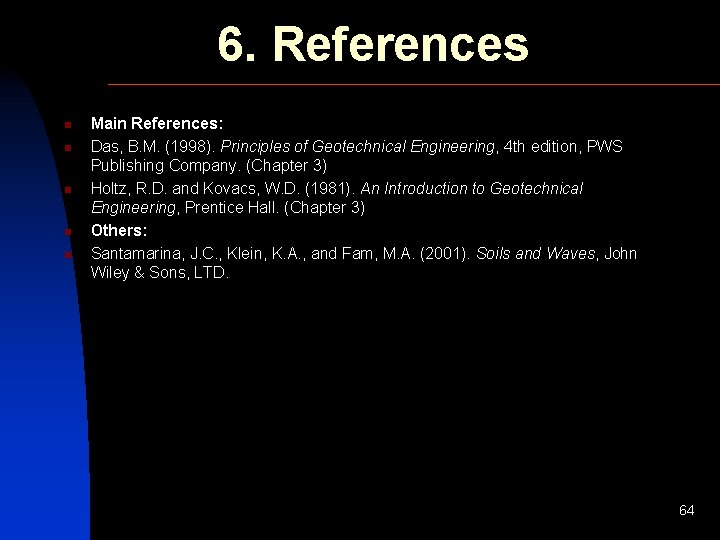 6. References n n n Main References: Das, B. M. (1998). Principles of Geotechnical