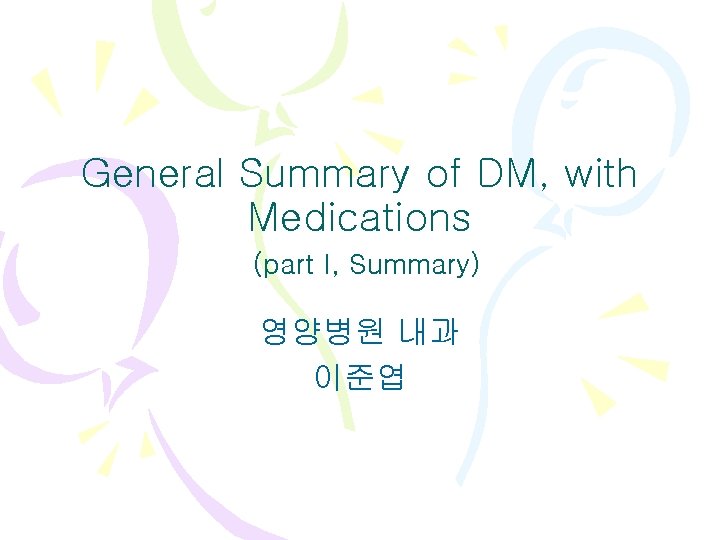 General Summary of DM, with Medications (part I, Summary) 영양병원 내과 이준엽 