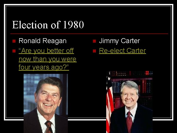 Election of 1980 n n Ronald Reagan “Are you better off now than you